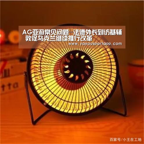 AG亚游常见问题-法德外长到访基辅 敦促乌克兰继续推行改革(图2) AG亚游帮助中心