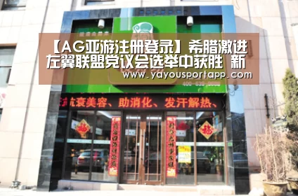 【AG亚游注册登录】希腊激进左翼联盟党议会选举中获胜 新民主党第二位(图3) AG亚游常见问题